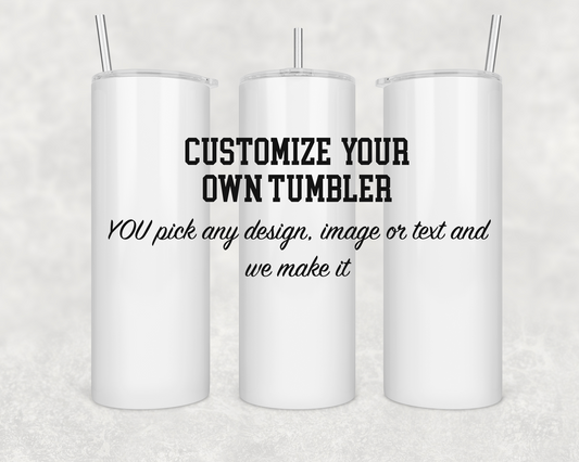 Customize Your Own 20oz Tumbler, Add Your Own Photos, Add Your Own Text, Pick Your Own Design